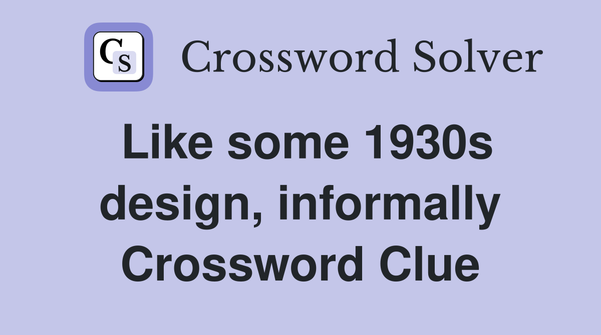 Like some 1930s design, informally Crossword Clue