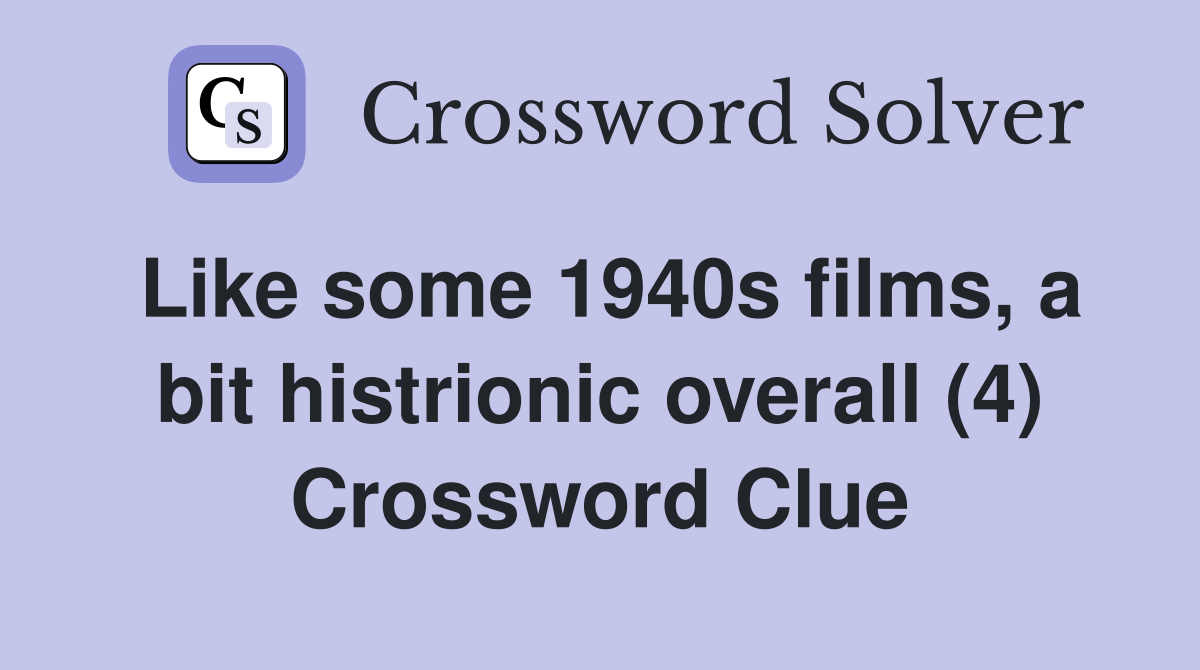 Like some 1940s films, a bit histrionic overall (4) Crossword Clue