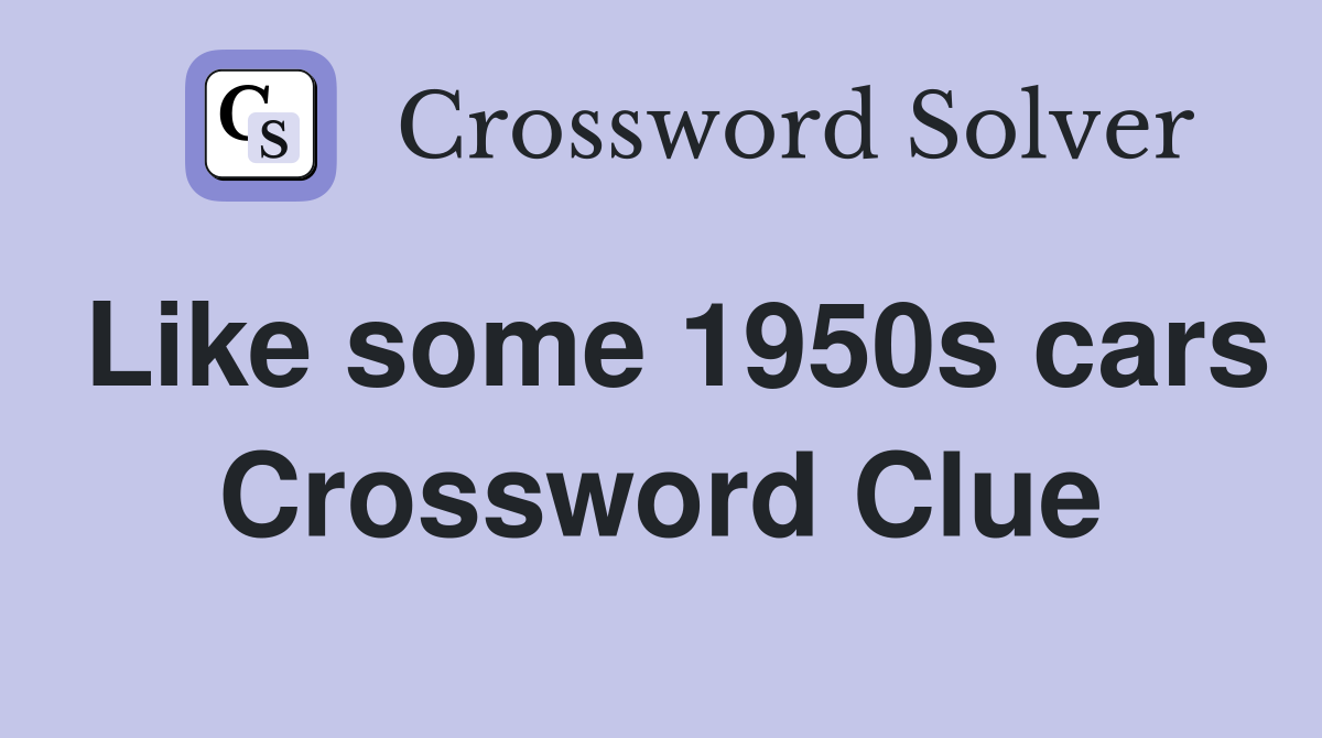 Like some 1950s cars Crossword Clue