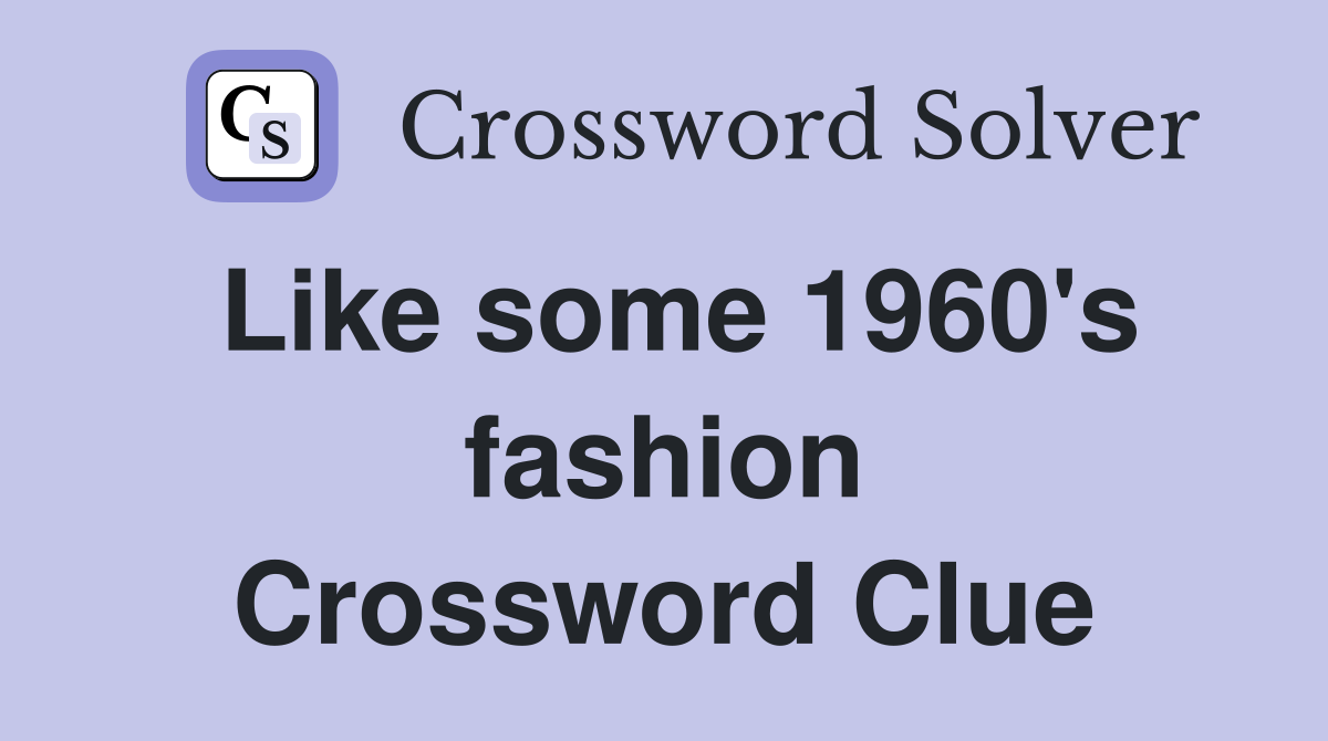 Like some 1960's fashion Crossword Clue