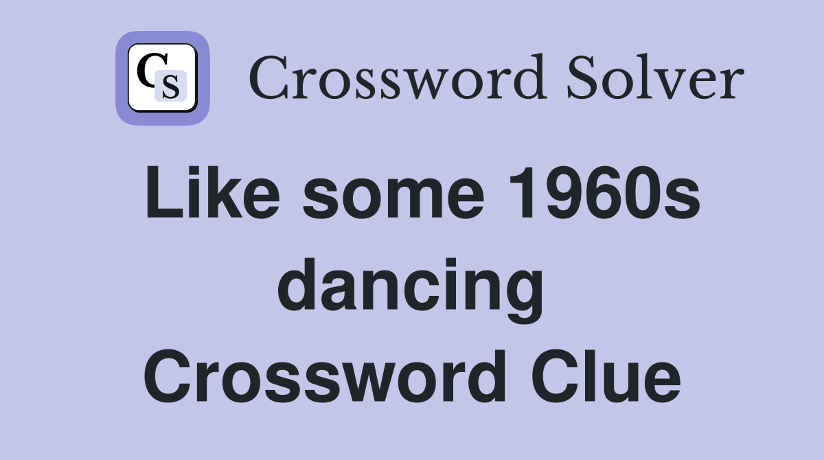Like some 1960s dancing Crossword Clue