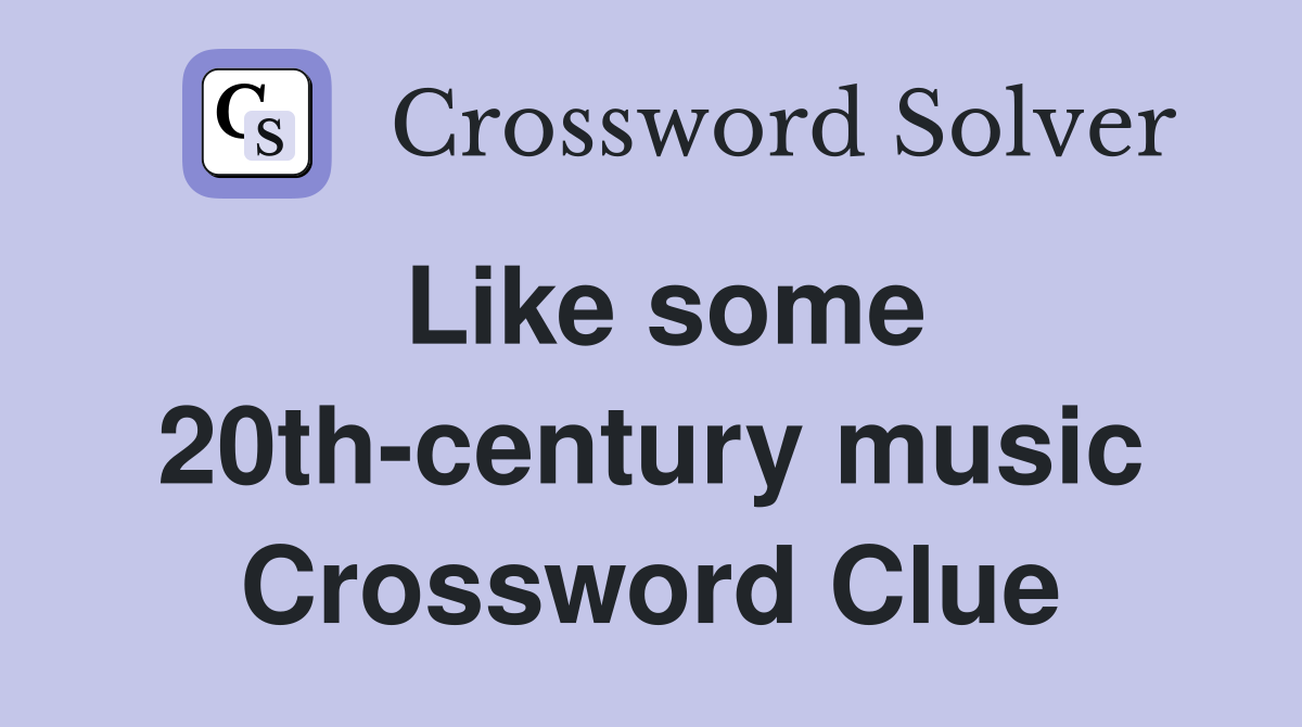 Like some 20th-century music Crossword Clue