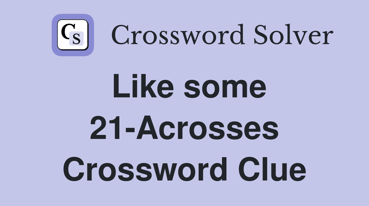 Like some 21-Acrosses Crossword Clue