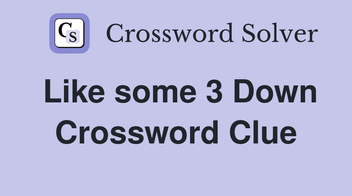 Like some 3 Down Crossword Clue