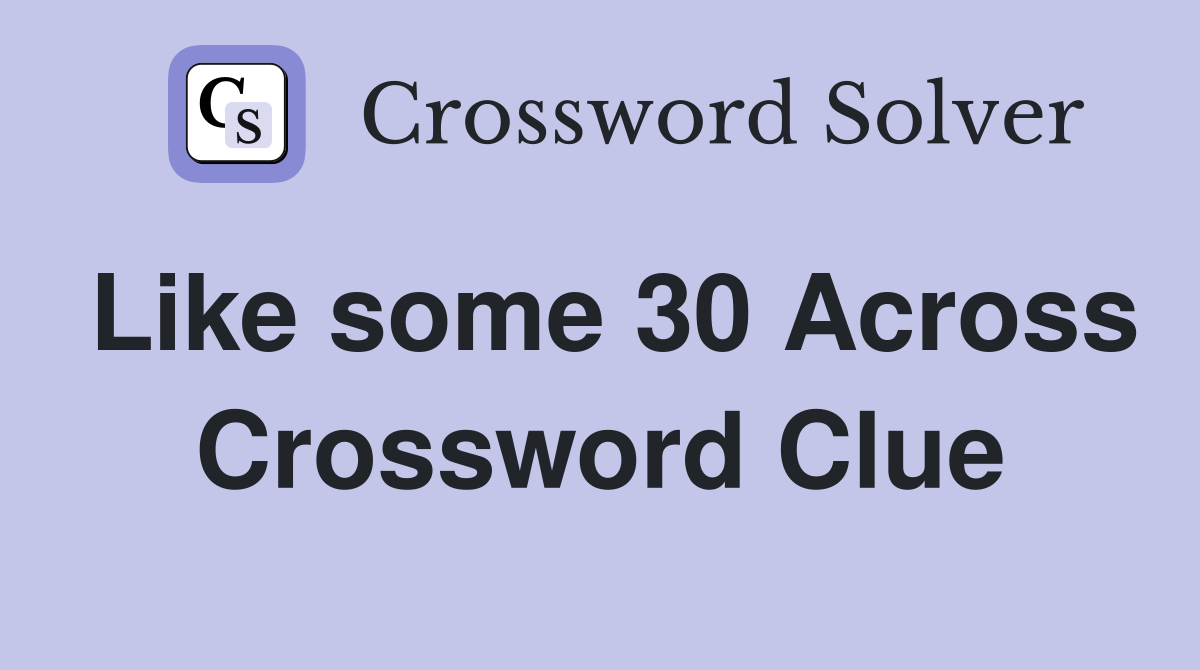 Like some 30 Across Crossword Clue