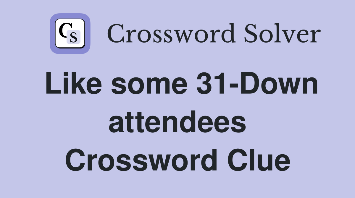 Like some 31-Down attendees Crossword Clue