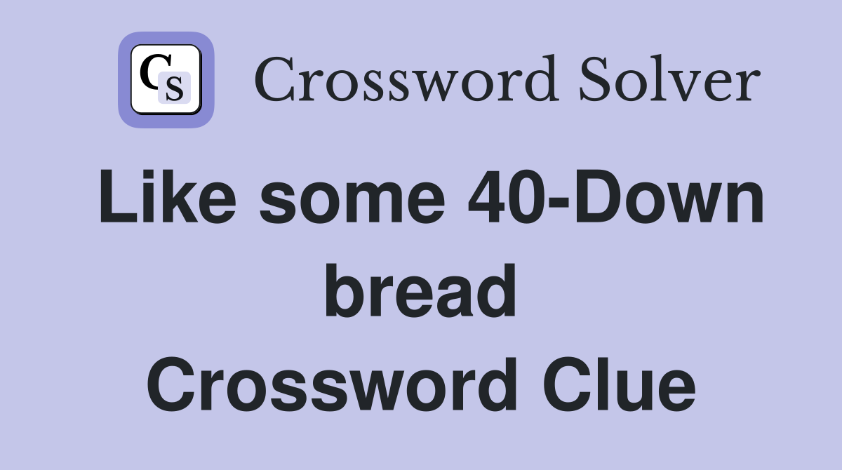 Like some 40-Down bread Crossword Clue