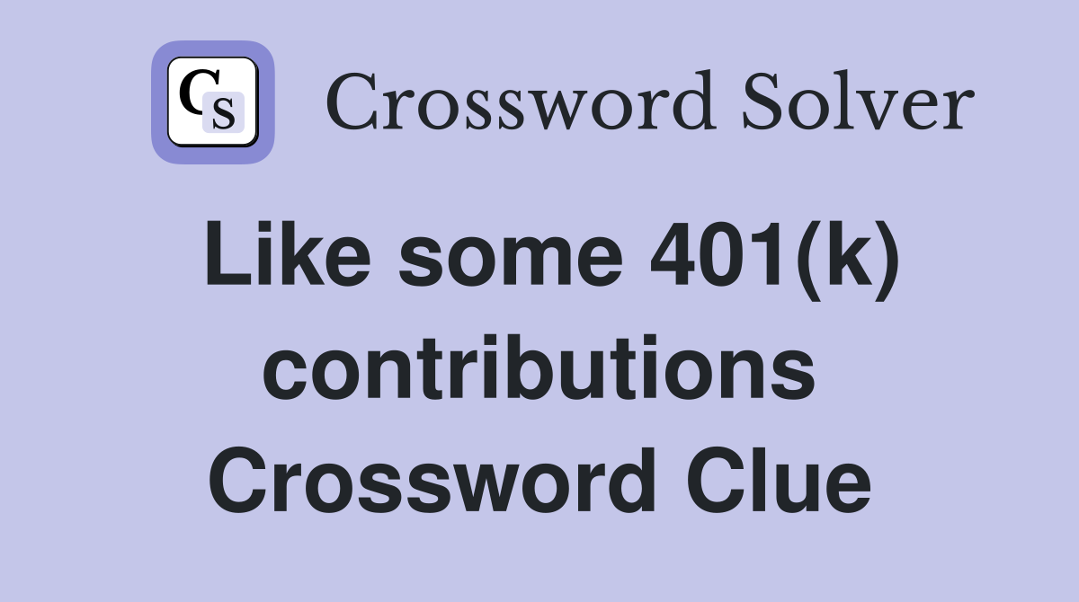 Like some 401(k) contributions Crossword Clue