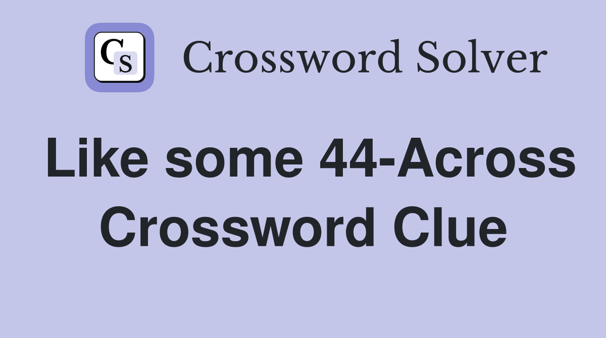 Like some 44-Across Crossword Clue