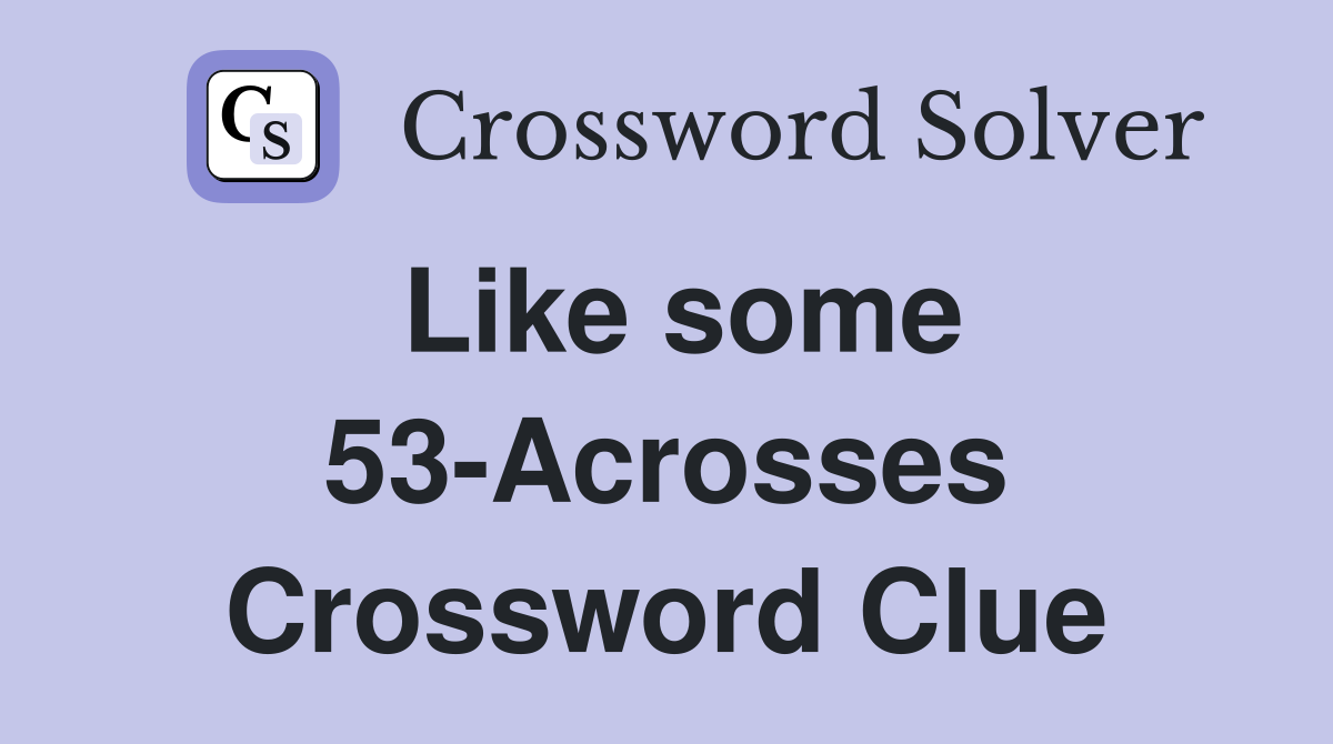 Like some 53-Acrosses Crossword Clue
