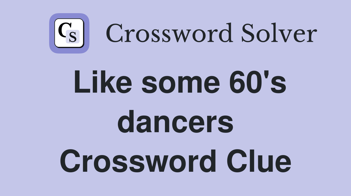 Like some 60's dancers Crossword Clue