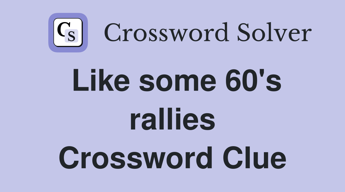 Like some 60's rallies Crossword Clue