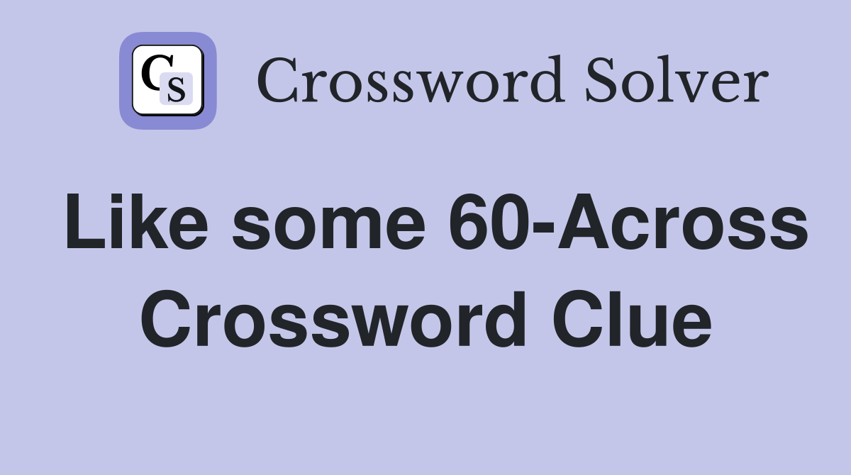 Like some 60-Across Crossword Clue