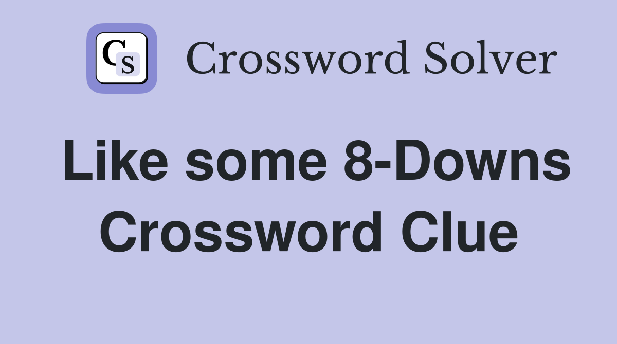 Like some 8-Downs Crossword Clue
