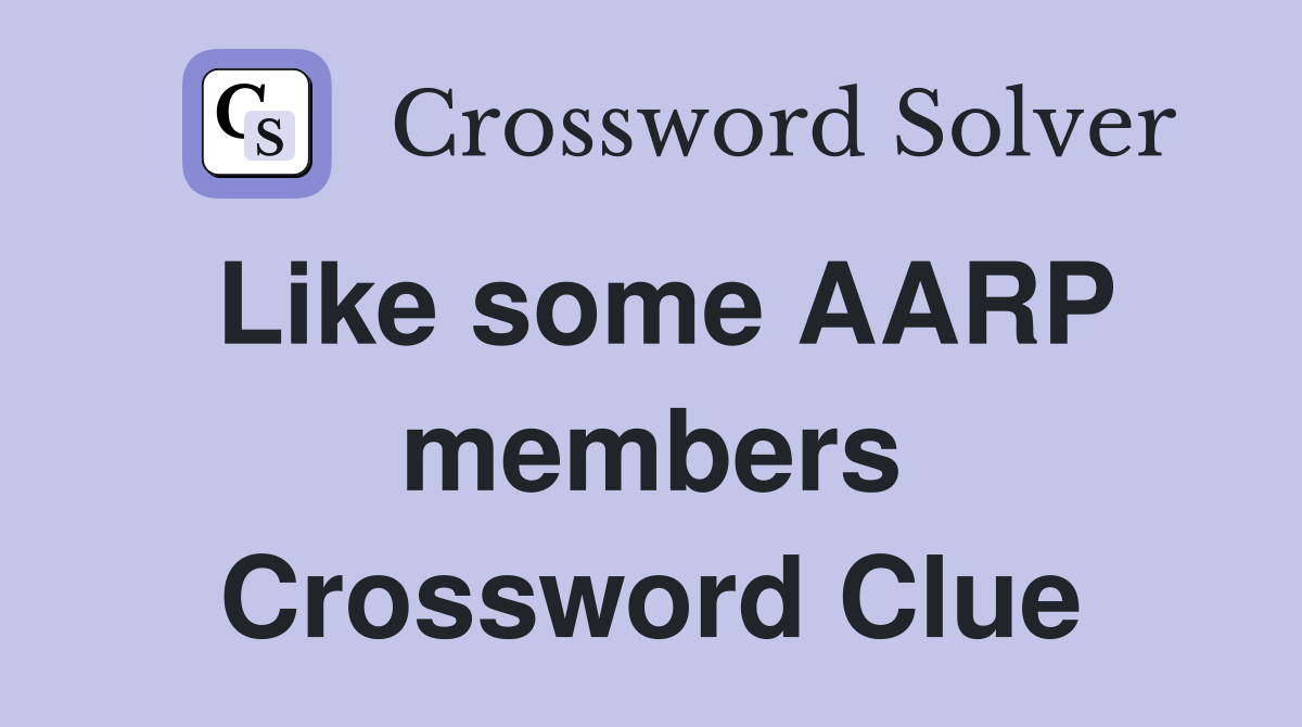 Like some AARP members Crossword Clue