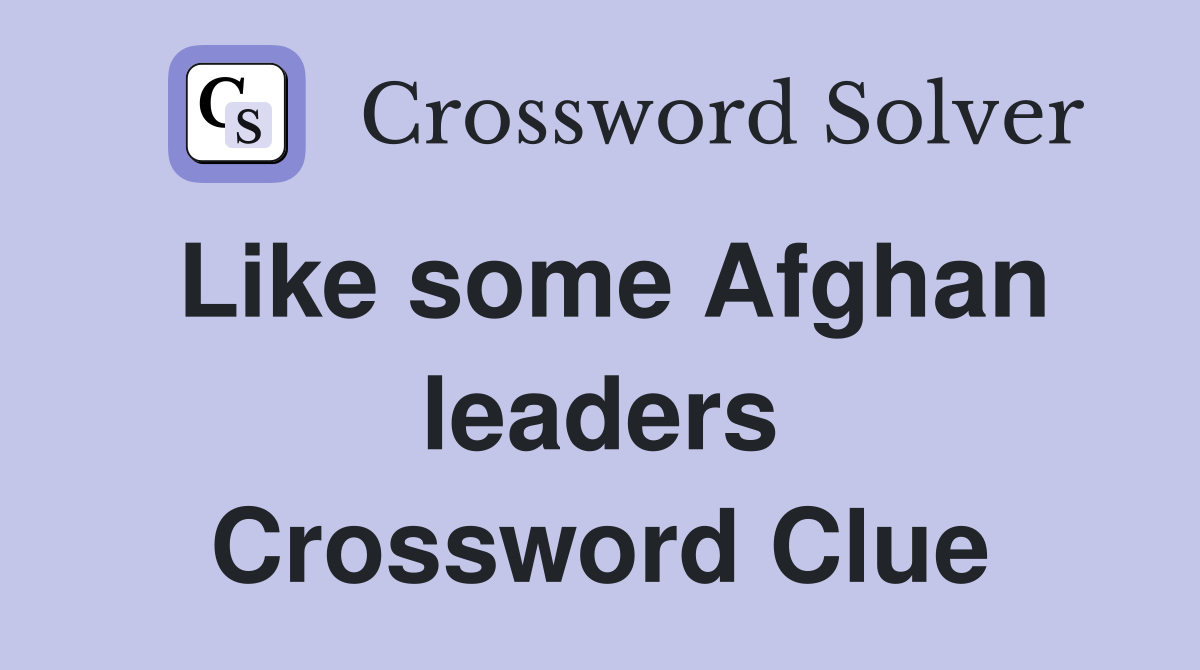 Like some Afghan leaders Crossword Clue