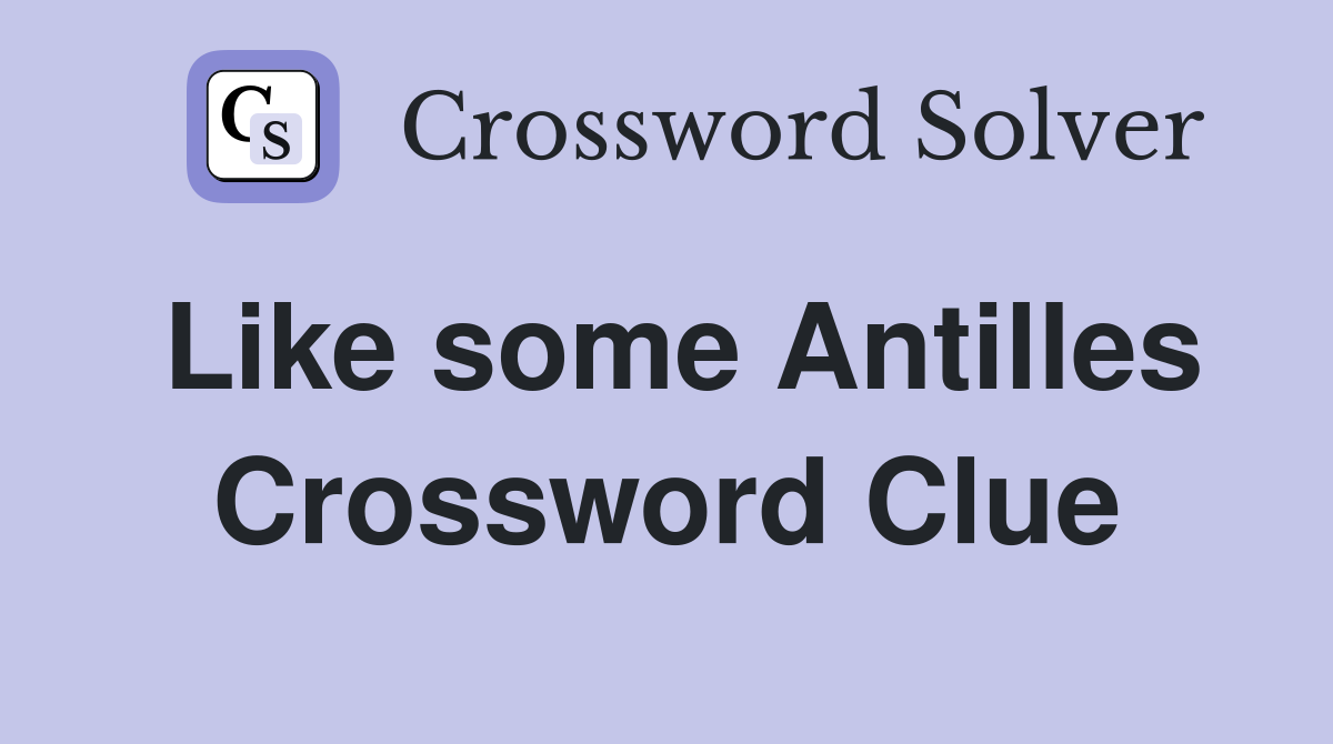 Like some Antilles Crossword Clue
