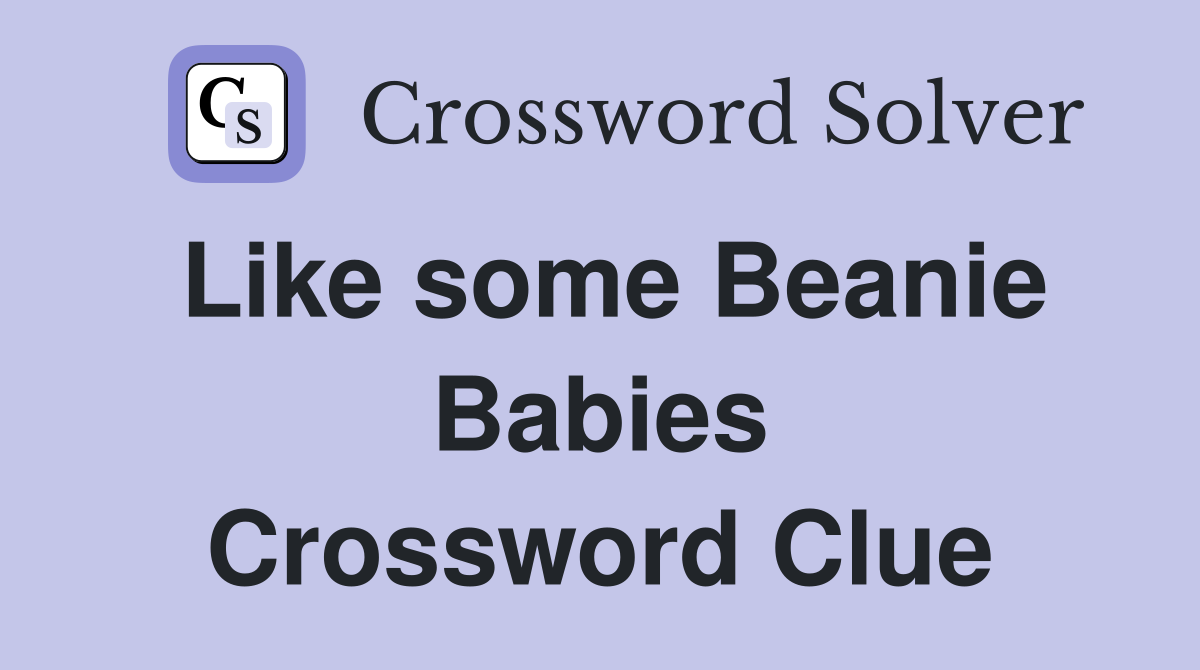 Like some Beanie Babies Crossword Clue