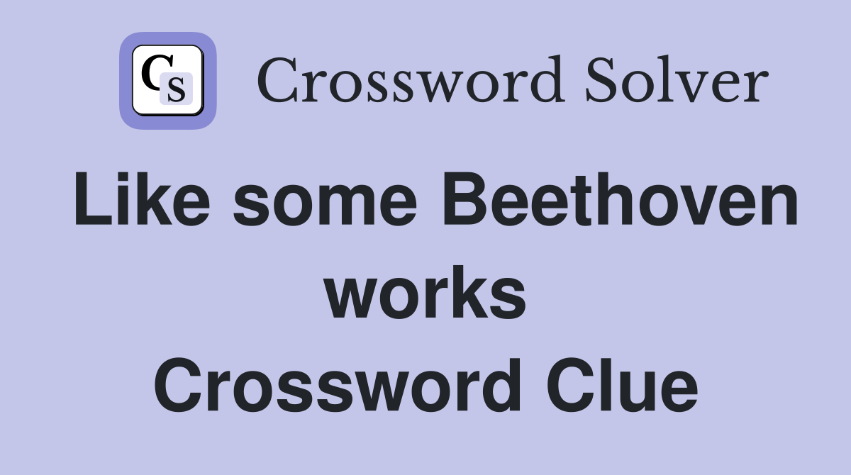 Like some Beethoven works Crossword Clue