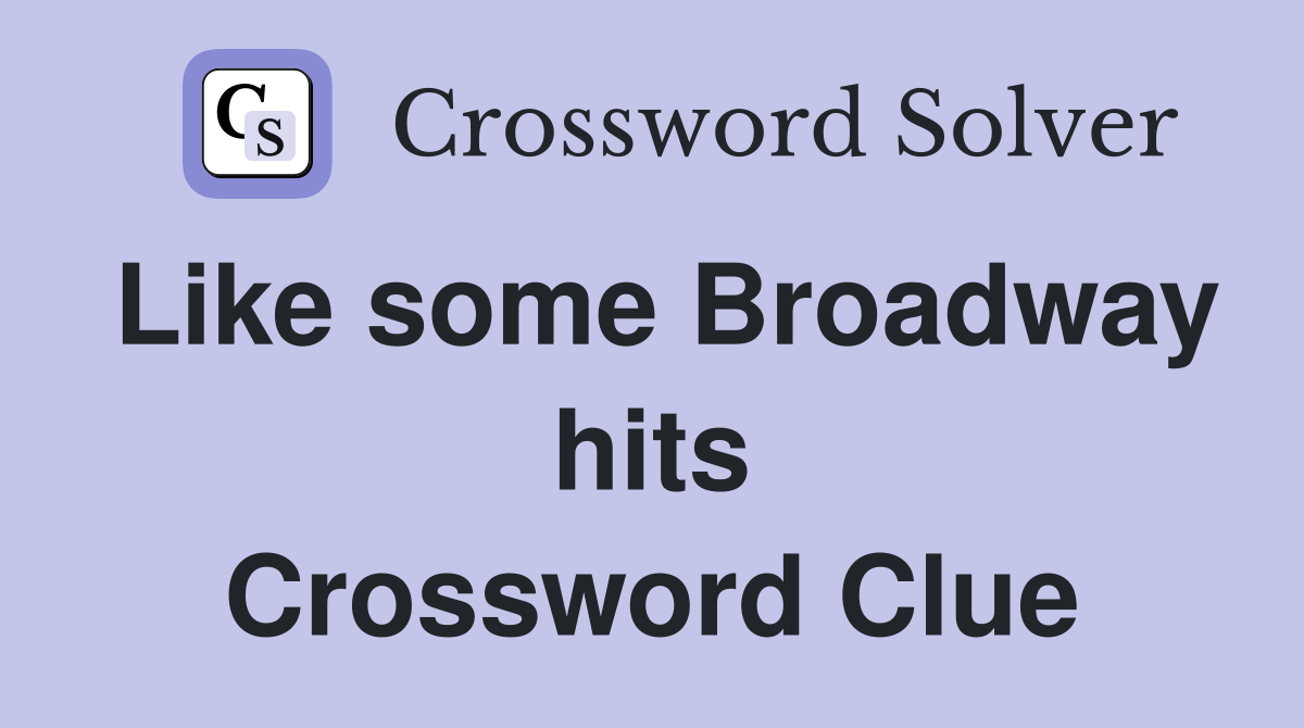 Like some Broadway hits Crossword Clue