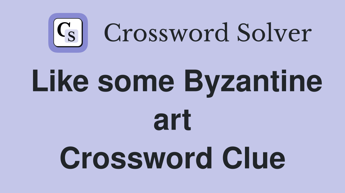 Like some Byzantine art Crossword Clue