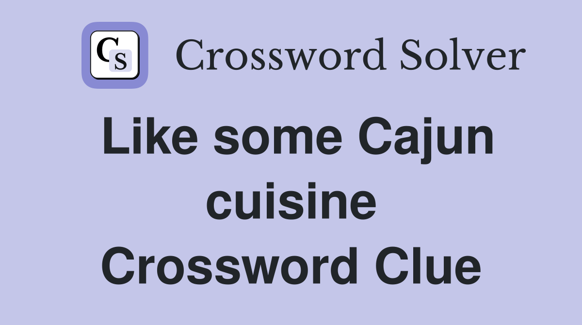 Like some Cajun cuisine Crossword Clue