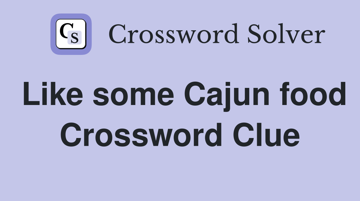 Like some Cajun food Crossword Clue