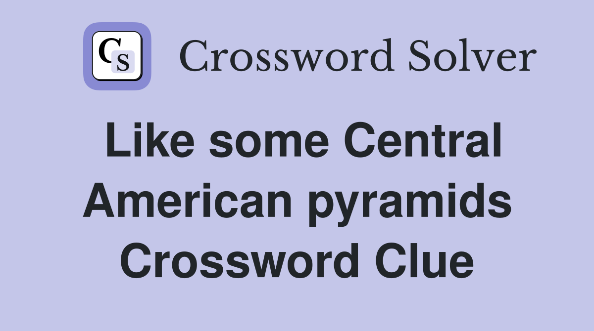 Like some Central American pyramids Crossword Clue