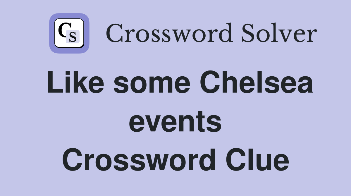 Like some Chelsea events Crossword Clue