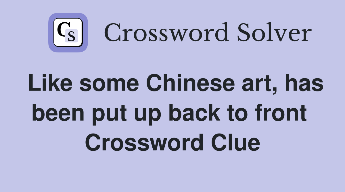 Like some Chinese art, has been put up back to front  Crossword Clue