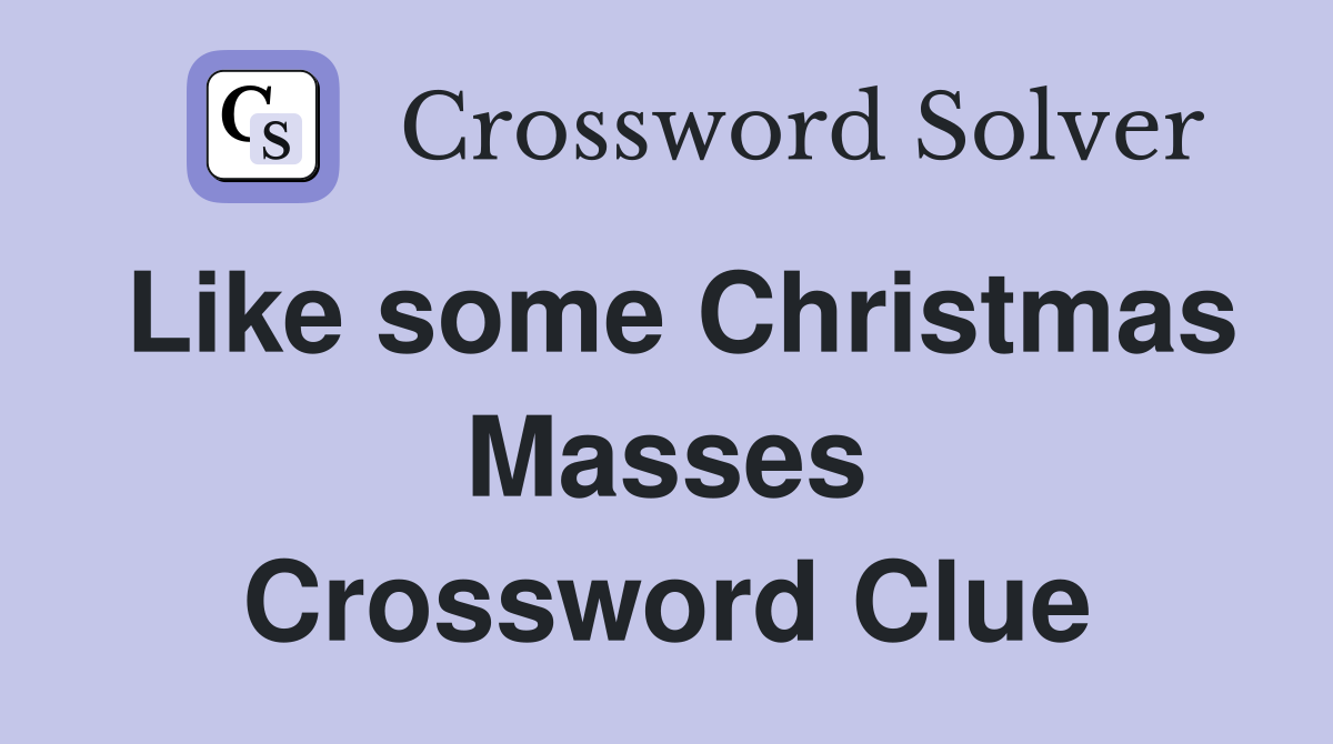 Like some Christmas Masses Crossword Clue