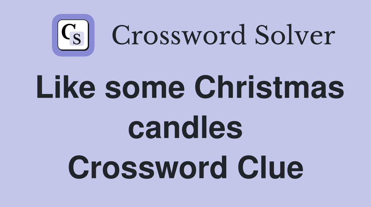 Like some Christmas candles Crossword Clue