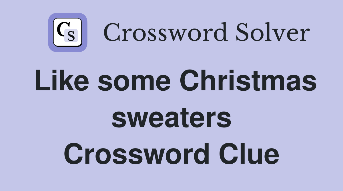 Like some Christmas sweaters Crossword Clue