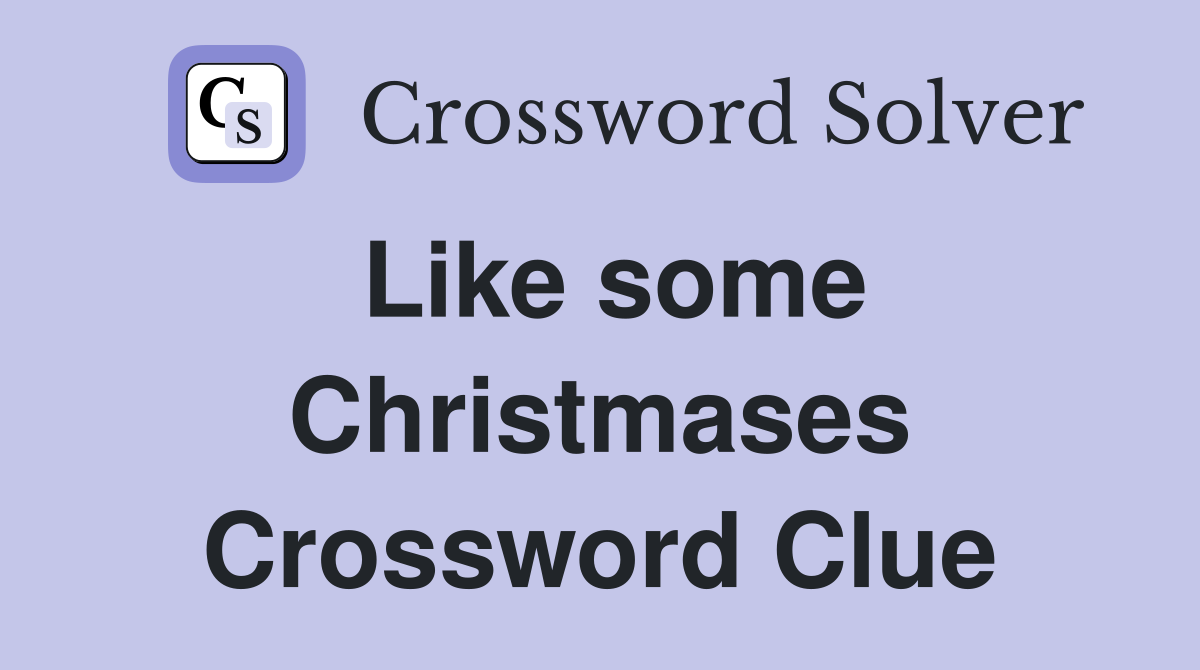 Like some Christmases Crossword Clue