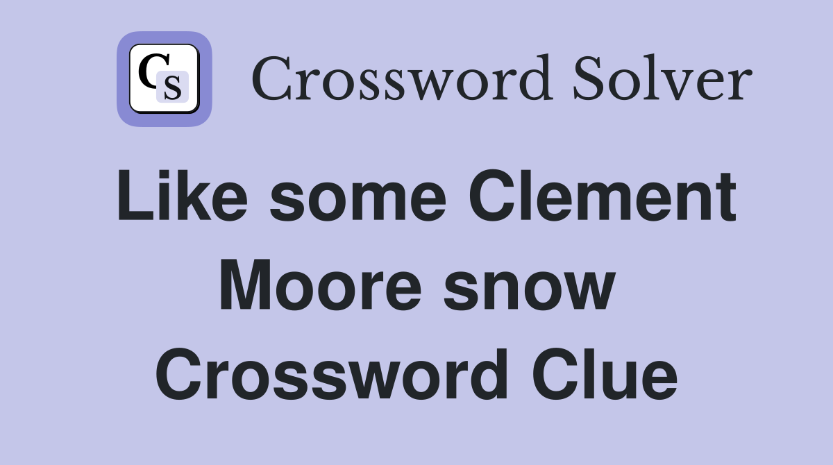 Like some Clement Moore snow Crossword Clue