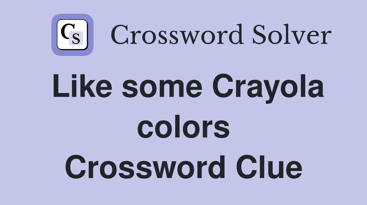 Like some Crayola colors Crossword Clue