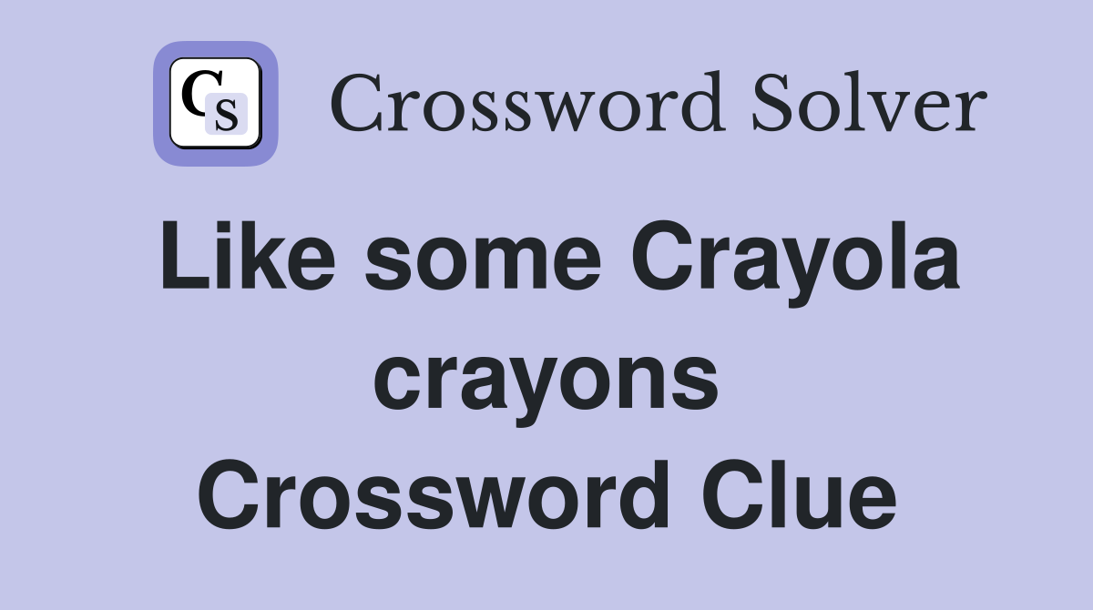 Like some Crayola crayons Crossword Clue