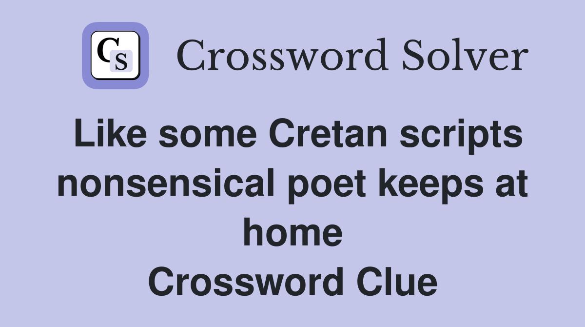 Like some Cretan scripts nonsensical poet keeps at home Crossword Clue
