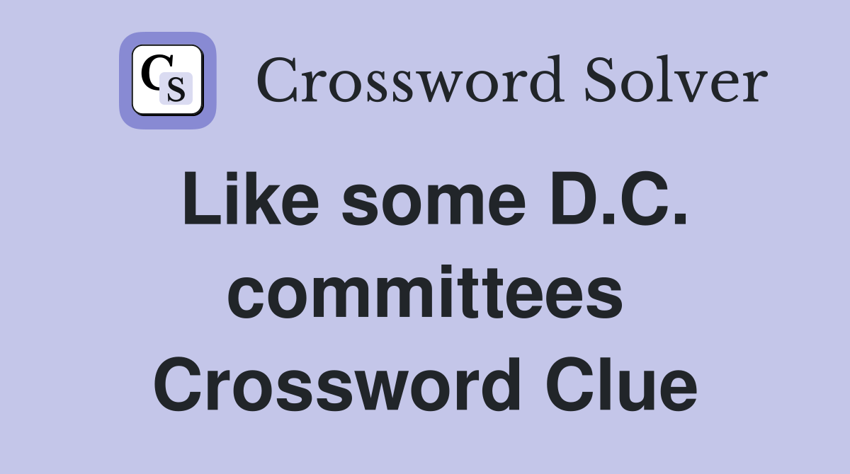 Like some D.C. committees Crossword Clue