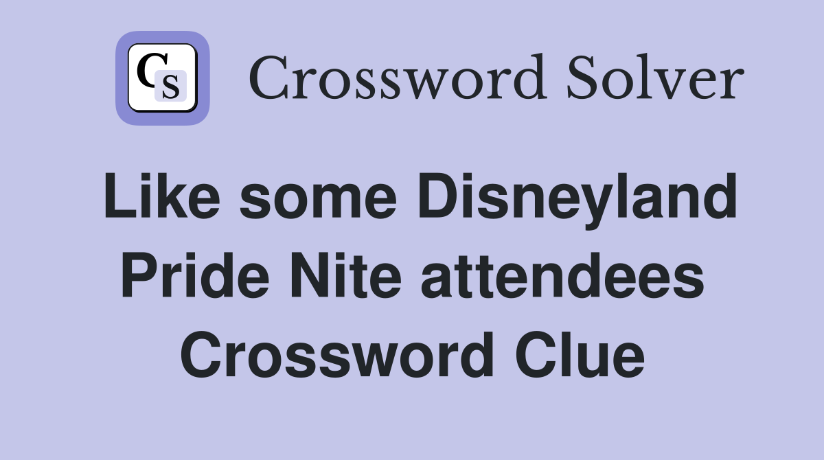 Like some Disneyland Pride Nite attendees Crossword Clue