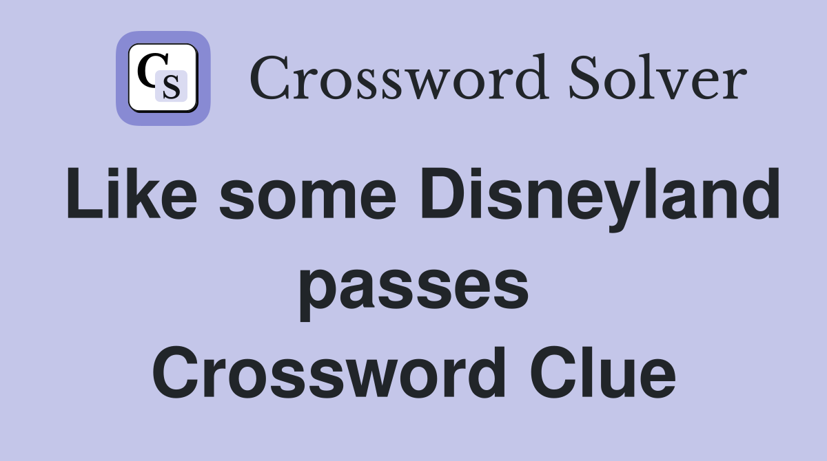 Like some Disneyland passes Crossword Clue