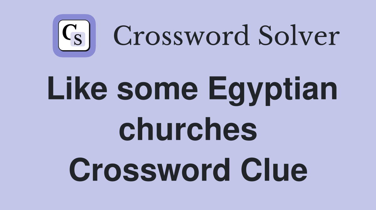 Like some Egyptian churches Crossword Clue