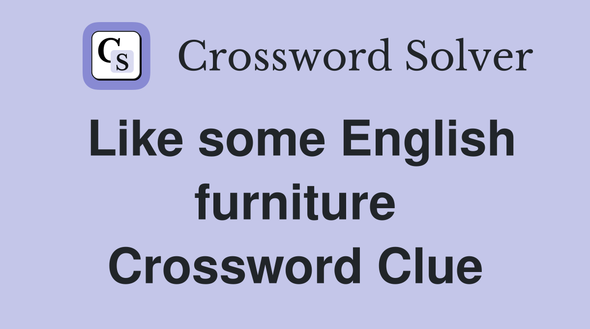 Like some English furniture Crossword Clue