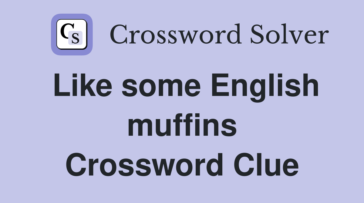 Like some English muffins Crossword Clue
