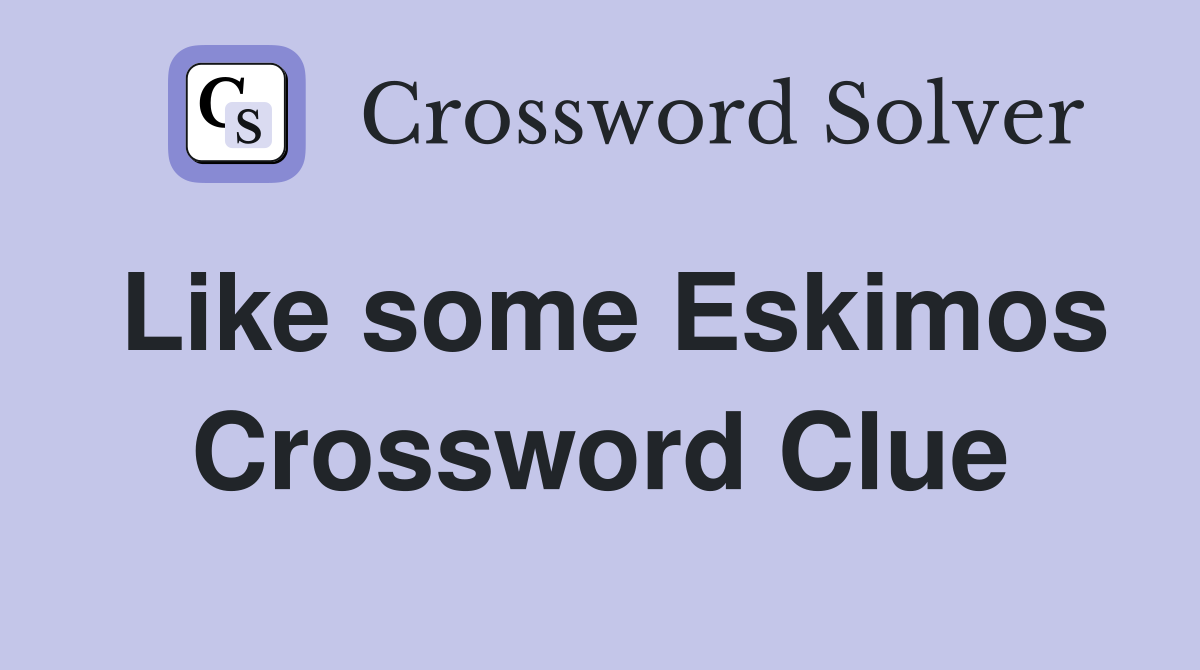 Like some Eskimos Crossword Clue