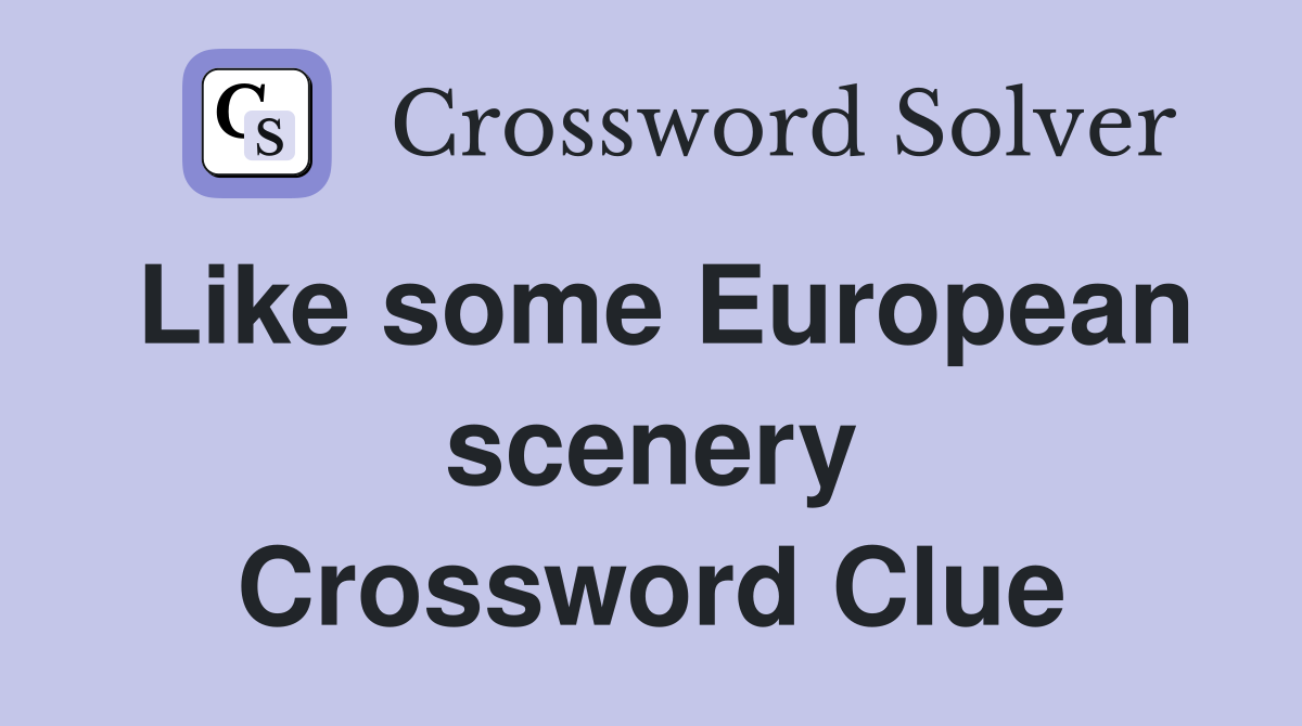Like some European scenery Crossword Clue