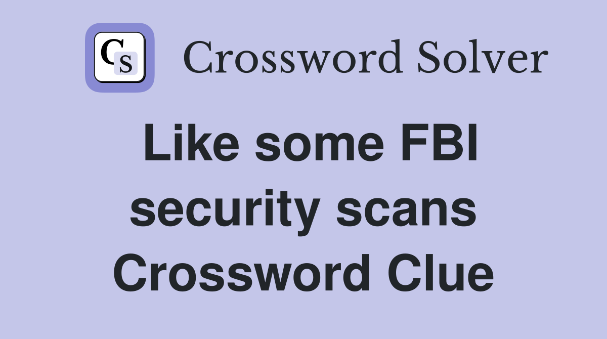 Like some FBI security scans Crossword Clue