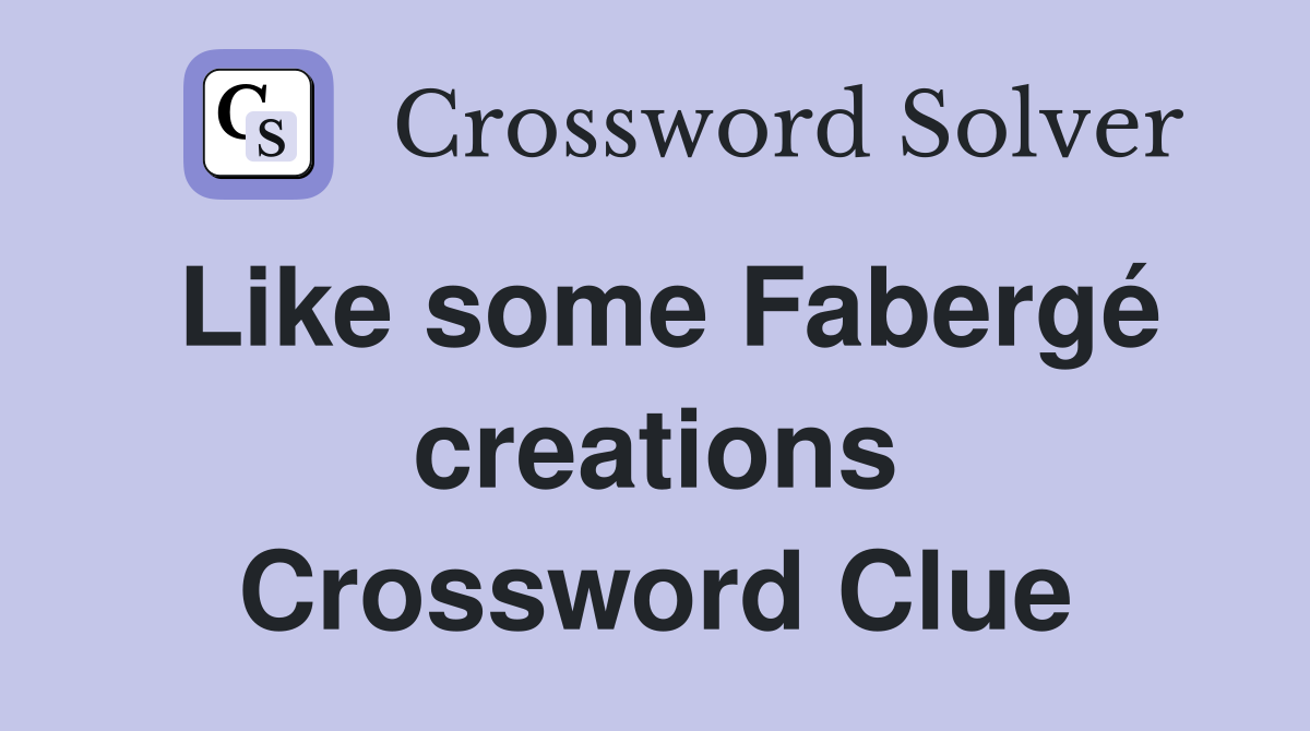 Like some Fabergé creations Crossword Clue
