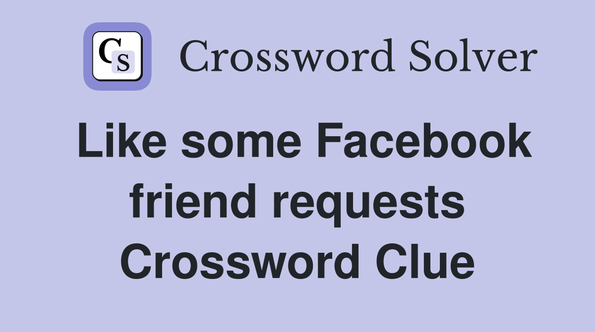 Like some Facebook friend requests Crossword Clue