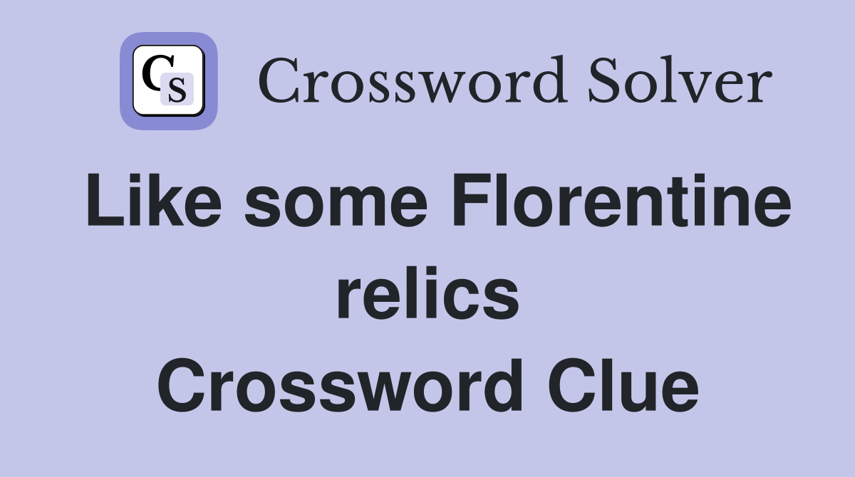 Like some Florentine relics Crossword Clue